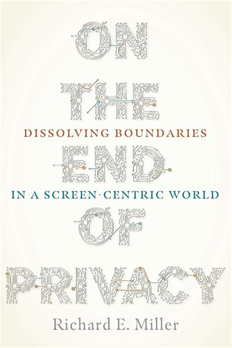 on the end of privacy richard miller|On the End of Privacy: Dissolving Boundaries in a Screen.